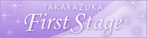 TAKARAZUKA First Stage