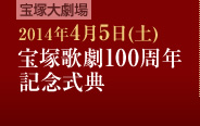 宝塚大劇場 2014年4月5日(土)宝塚歌劇100周年記念式典
