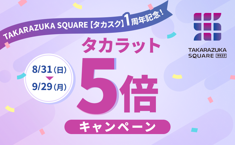 TAKARAZUKA SQUARE【タカスク】1周年記念！タカラット5倍キャンペーン