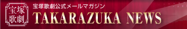TAKARAZUKA NEWS -ˉ̌[}KW-