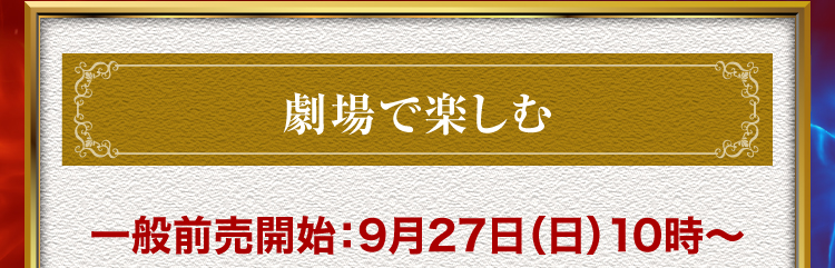 劇場で楽しむ 一般前売開始：9月27日（日）10時～