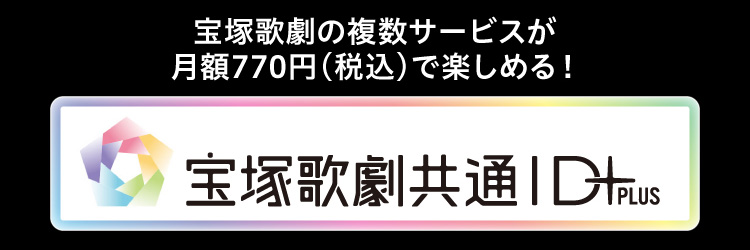 宝塚歌劇の複数サービスが月額770円（税込）で楽しめる！　宝塚歌劇共通ID