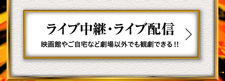ライブ中継・ライブ配信 映画館やご自宅など劇場以外でも観劇できる！！