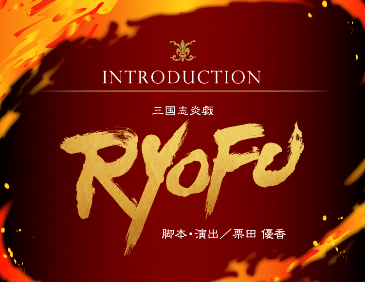 Introduction 三国志炎戯 RYOFU 脚本・演出／栗田 優香