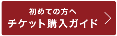はじめての方へ チケット購入ガイド