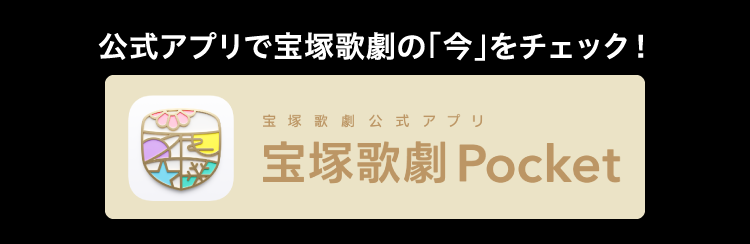 公式アプリで宝塚歌劇の「今」をチェック！ 宝塚歌劇公式アプリ 宝塚歌劇Pocket